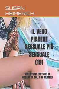 Vero Piacere Sessuale Più Sensuale (19): Vere Storie Erotiche Da Godere Da Soli O in Partner