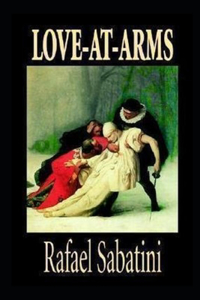 Love-At-Arms by rafael sabatini(Annotated Edition)