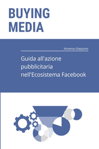 Buying Media - Guida all'azione pubblicitaria nell'Ecosistema Facebook