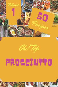 Oh! Top 50 Prosciutto Recipes Volume 1