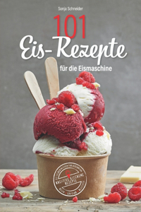 101 Eis-Rezepte für die Eismaschine - Eis selber machen für Jedermann - Kreative Eiscreme Rezepte - Vegan, Low Carb, Klassisch