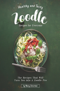 Healthy and Tasty Zoodle Recipes for Everyone