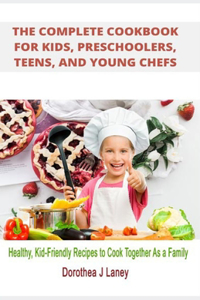 The Complete Cookbook for Kids, Preschoolers, Teens, and Young Chefs