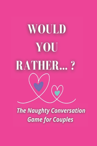 Would you rather...? The Naughty Conversation Game for Couples