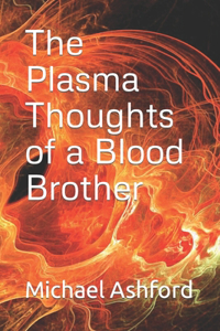 Plasma Thoughts of a Blood Brother