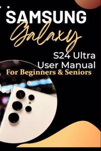 Samsung Galaxy S24 Ultra User Manual for Beginners and Seniors