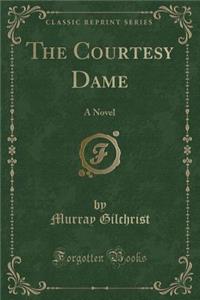 The Courtesy Dame: A Novel (Classic Reprint)