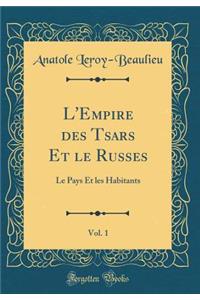 L'Empire Des Tsars Et Le Russes, Vol. 1: Le Pays Et Les Habitants (Classic Reprint)