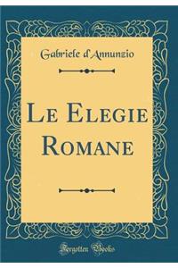 Le Elegie Romane (Classic Reprint)