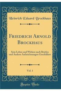 Friedrich Arnold Brockhaus, Vol. 1: Sein Leben und Wirken nach Briefen und Andern Aufzeichnungen Geschildert (Classic Reprint)