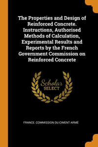 The Properties and Design of Reinforced Concrete. Instructions, Authorised Methods of Calculation, Experimental Results and Reports by the French Government Commission on Reinforced Concrete