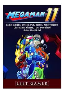Mega Man 11 Game, Amiibo, Switch, Ps4, Bosses, Achievements, Characters, Cheats, Tips, Download, Guide Unofficial