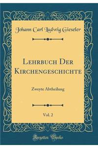 Lehrbuch Der Kirchengeschichte, Vol. 2: Zweyte Abtheilung (Classic Reprint)