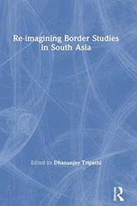 Re-Imagining Border Studies in South Asia
