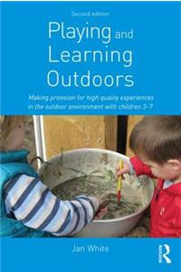 Playing and Learning Outdoors: Making Provision for High Quality Experiences in the Outdoor Environment with Children 3-7