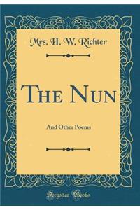 The Nun: And Other Poems (Classic Reprint)