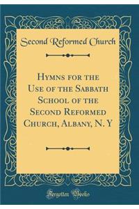 Hymns for the Use of the Sabbath School of the Second Reformed Church, Albany, N. Y (Classic Reprint)