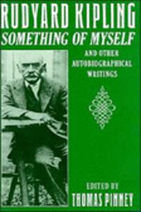 Rudyard Kipling: Something of Myself and Other Autobiographical Writings