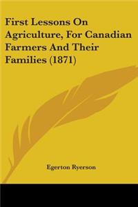 First Lessons On Agriculture, For Canadian Farmers And Their Families (1871)