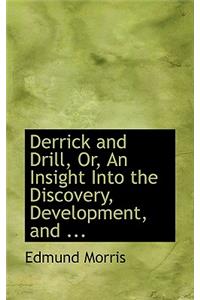 Derrick and Drill, Or, an Insight Into the Discovery, Development, and ...