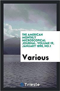 The American Monthly Microscopical Journal. Volume 19, January 1898, No.1