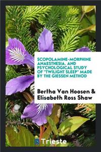 Scopolamine-Morphine Anaesthesia. and Psychological Study of Twilight Sleep Made by the Giessen Method