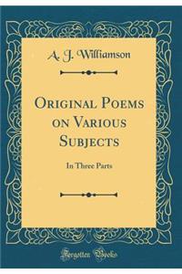 Original Poems on Various Subjects: In Three Parts (Classic Reprint)