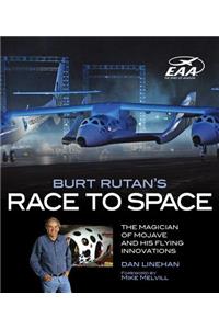 Burt Rutan's Race to Space: The Magician of Mojave and His Flying Innovations