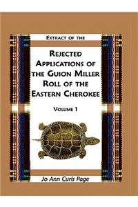 Extract of the Rejected Applications of the Guion Miller Roll of the Eastern Cherokee, Volume 1