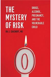 The Mystery of Risk: Drugs, Alcohol, Pregnancy, and the Vulnerable Child