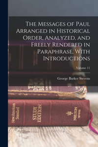 Messages of Paul Arranged in Historical Order, Analyzed, and Freely Rendered in Paraphrase, With Introductions; Volume 11