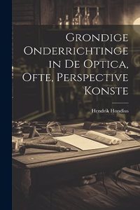 Grondige onderrichtinge in de optica, ofte, Perspective konste