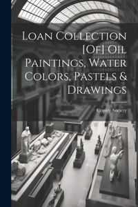 Loan Collection [Of] Oil Paintings, Water Colors, Pastels & Drawings