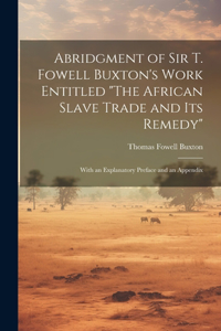 Abridgment of Sir T. Fowell Buxton's Work Entitled 
