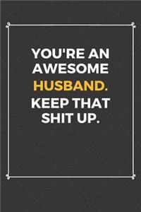 You're An Awesome Husband Keep That Shit Up