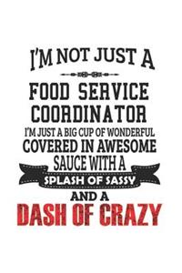 I'm Not Just A Food Service Coordinator I'm Just A Big Cup Of Wonderful Covered In Awesome Sauce With A Splash Of Sassy And A Dash Of Crazy