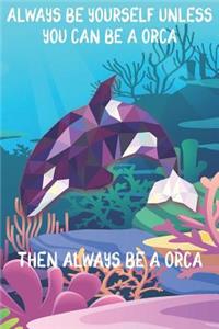Always Be Yourself Unless You Can Be A Orcas Then Always Be A Orcas