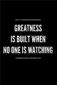 Greatness Is Built When No One Is Watching