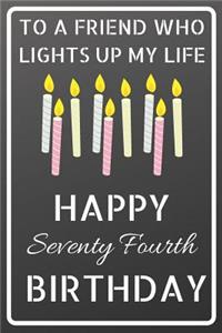 To a friend who lights up my life Happy Seventy Fourth Birthday