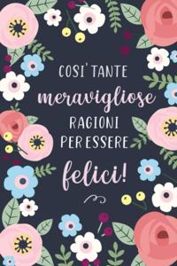 Cosi' Tante Meravigliose Ragioni per Essere Felici