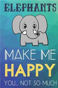 Elephants Make Me Happy You Not So Much