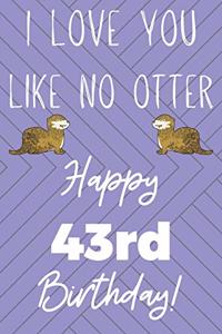 I Love You Like No Otter 43rd Birthday