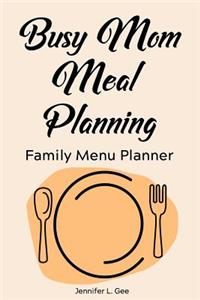 Busy Mom Meal Planning Family Menu Planner