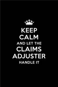 Keep Calm and Let the Claims Adjuster Handle It: Blank Lined Claims Adjuster Journal Notebook Diary as a Perfect Birthday, Appreciation day, Business, Thanksgiving, or Christmas Gift for friends, c