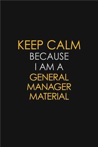 Keep Calm Because I Am A General Manager Material