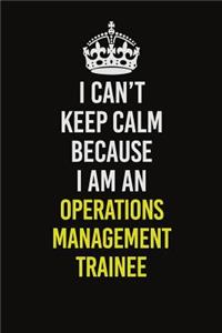 I Can't Keep Calm Because I Am An Operations Management Trainee
