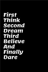 First Think Second Dream Third Believe And Finally Dare