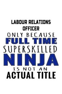 Labour Relations Officer Only Because Full Time Superskilled Ninja Is Not An Actual Title