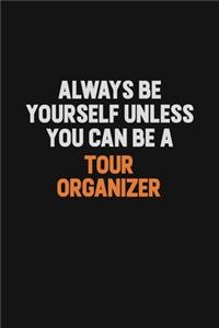 Always Be Yourself Unless You Can Be A Tour Organizer