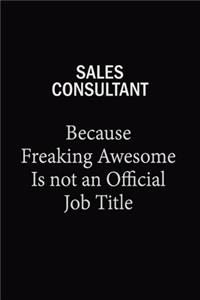 Sales Consultant Because Freaking Awesome Is Not An Official Job Title: 6x9 Unlined 120 pages writing notebooks for Women and girls